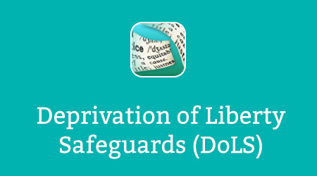 Deprivation of Liberty Safeguards (DoLS)